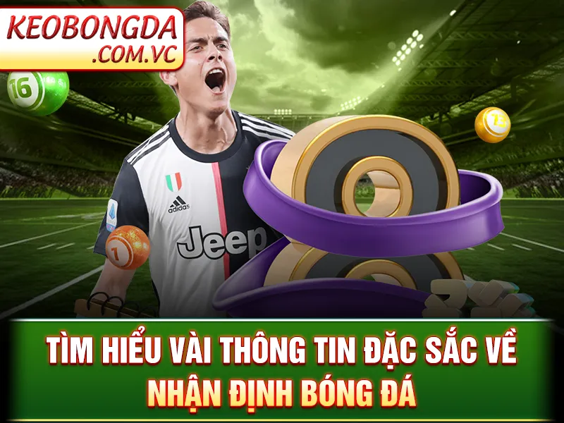 Nhận Định Bóng Đá - Dự Đoán Kết Quả Với Phân Tích Cực Đỉnh 2 Tìm hiểu vài thông tin đặc sắc về nhận định bóng đá