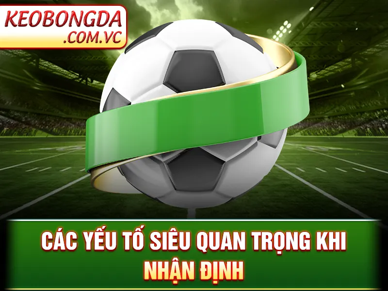 Nhận Định Bóng Đá - Dự Đoán Kết Quả Với Phân Tích Cực Đỉnh 3 Nhận Định Bóng Đá - Các yếu tố siêu quan trọng khi nhận định