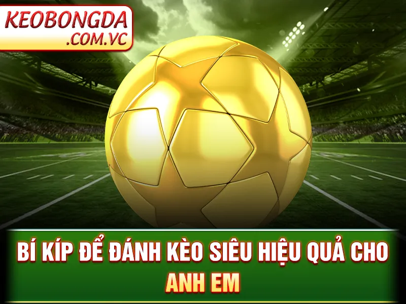 Kèo Châu Á - Mẹo Hay Để Chơi Kèo Đạt Tỷ Lệ Thắng Lên 99% 4 Bí kíp để đánh kèo siêu hiệu quả cho anh em
