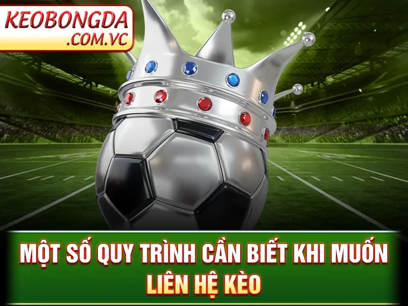 Liên Hệ Kèo Bóng Đá - Bí Kíp Kết Nối Nhanh Chóng Và Chính Xác 3 Liên Hệ Kèo Bóng Đá - Một số quy trình cần biết khi muốn liên hệ kèo